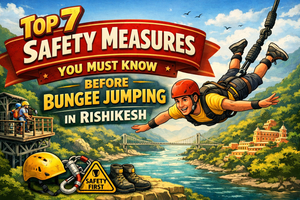 Top 7 Safety Measures You Must Know Before Bungee Jumping in Rishikesh
